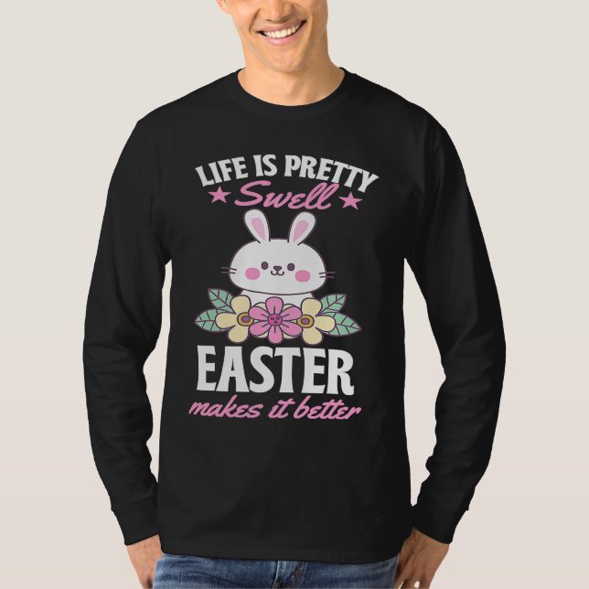 Life Is Pretty Swell Easter Makes It Better Bunny  T-Shirt (Front)