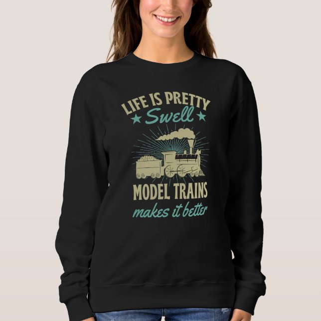 Life Is Pretty Swell Model Trains Makes It Better  Sweatshirt (Front)