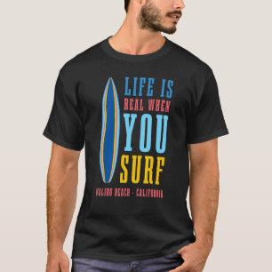 Life Is Real When You Surf Malibu Beach California T-Shirt