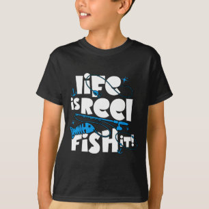 Life is reel fish it funny fisherman fishing T-Shirt