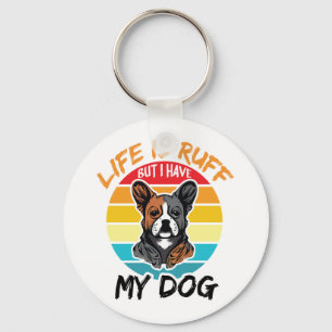 Life Is Ruff But I Have My Dog Key Ring
