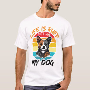 Life Is Ruff But I Have My Dog T-Shirt