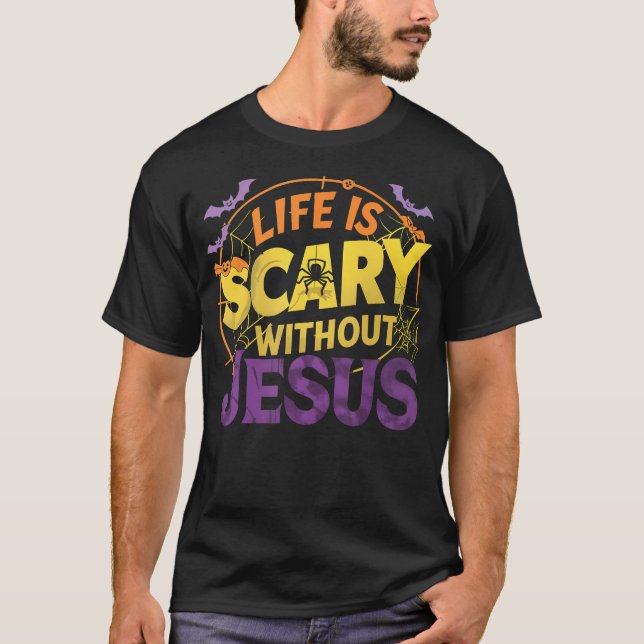 Life Is Scary Without Jesus Christian Faith Hallow T-Shirt (Front)