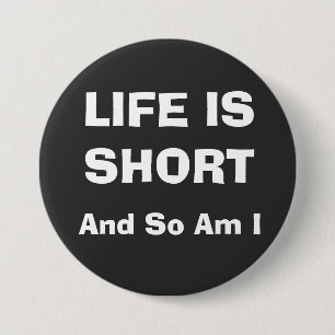 LIFE IS SHORT 7.5 CM ROUND BADGE