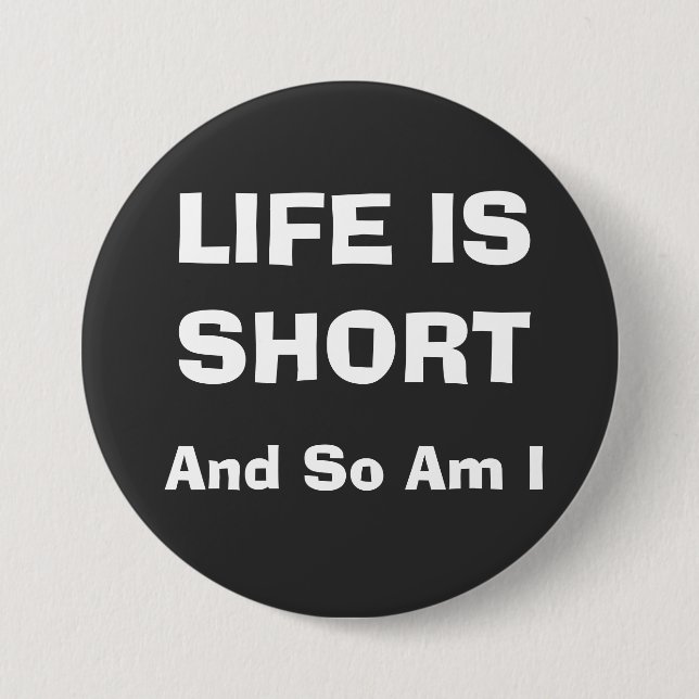 LIFE IS SHORT 7.5 CM ROUND BADGE (Front)