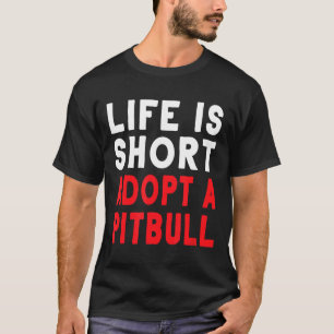 Life Is Short Adopt A Pitbull Pet Dog Funny Gift T-Shirt