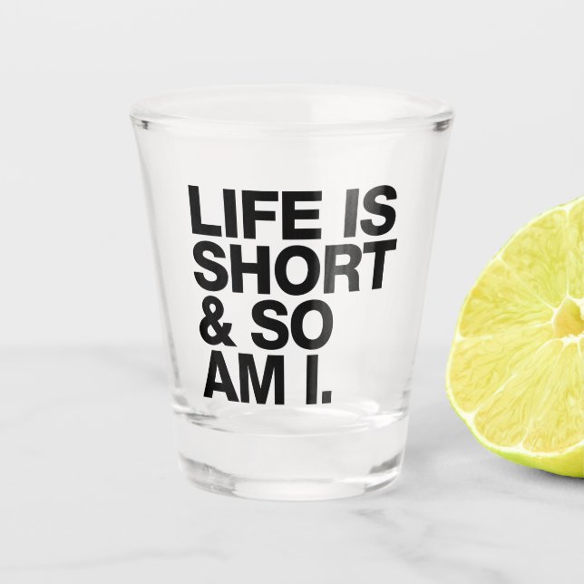 Life is Short and So am I - Funny Shot Glass (Front)
