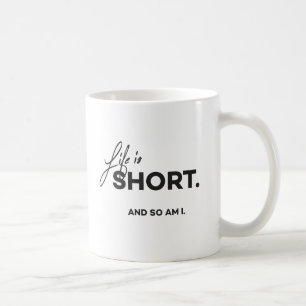'Life is short and so am I' mug