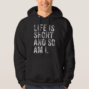 Life Is Short And So Am I Sarcastic Saying For Sho Hoodie