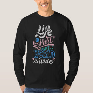 Life Is Short And The World Is Wide Live Your Life T-Shirt