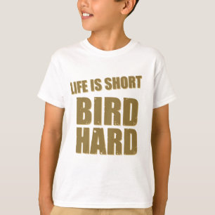 Life Is Short Bird Hard T-Shirt