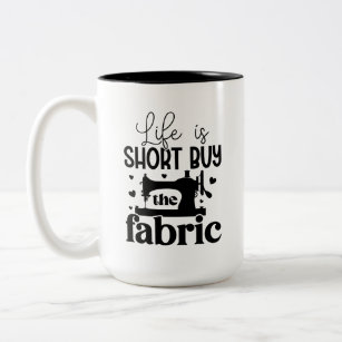 Life is short, buy the fabric Two-Tone coffee mug