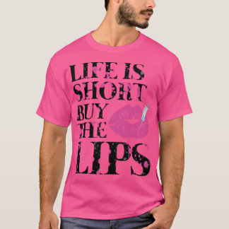 Life Is Short Buy The Lips Lip Filler Nurse Inject T-Shirt