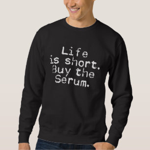 Life is short Buy the serum  esthetician life Sweatshirt