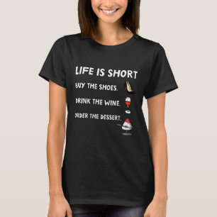 Life Is Short Buy The Shoes Drink The Wine Order T T-Shirt