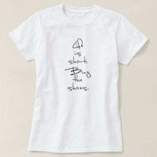 LIFE IS SHORT. BUY THE SHOES. T-Shirt