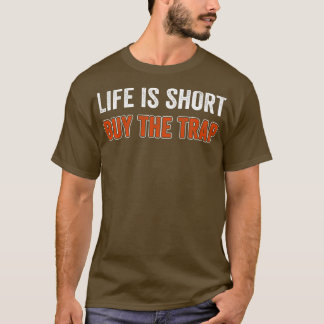 Life is Short Buy The Trap Funny Trapping Trap Hun T-Shirt