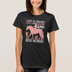 Life Is Short Call In Sick And Ride Horses Horse T-Shirt