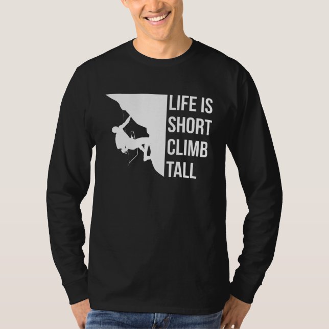 Life Is Short Climb Tall Climber Sport Climbing Bo T-Shirt (Front)