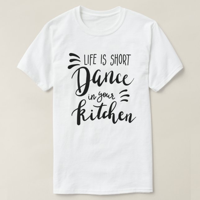 Life Is Short Dance In Your Kitchen T-Shirt (Design Front)