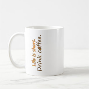 Life is short. Drink coffee. Funny Coffee Slogans Mug
