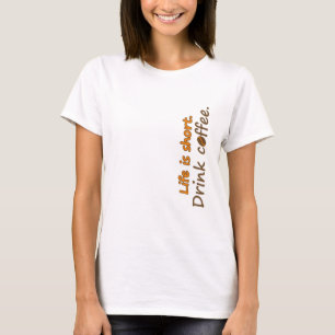 Life is short. Drink coffee. Funny Coffee Slogans  T-Shirt
