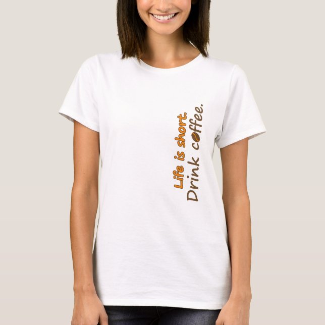 Life is short. Drink coffee. Funny Coffee Slogans  T-Shirt (Front)