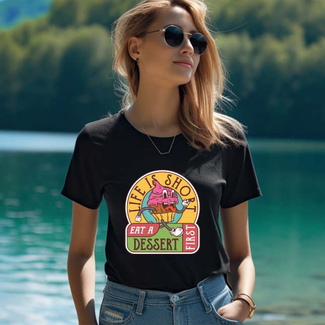 Life is Short Eat a Dessert First T-Shirt (Creator Uploaded)