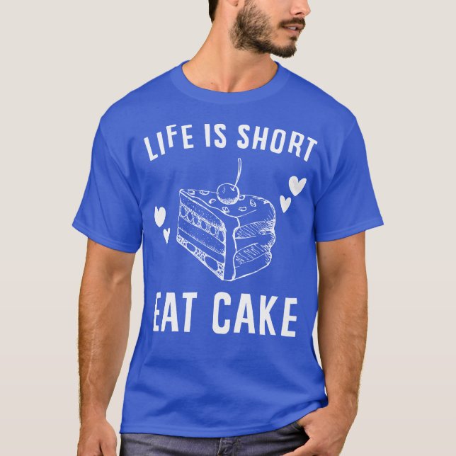 Life is Short, Eat Cake T-Shirt (Front)