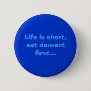 Life is short,eat dessert first...fun button