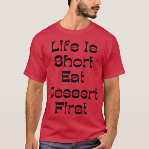 Life Is Short Eat Dessert First Funny Dessert Love T-Shirt
