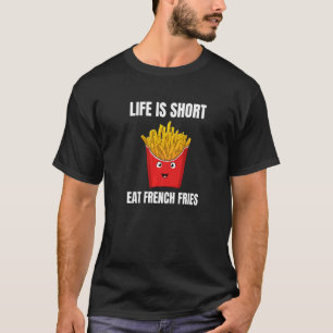 Life Is Short Eat French Fries Fast Food T-Shirt