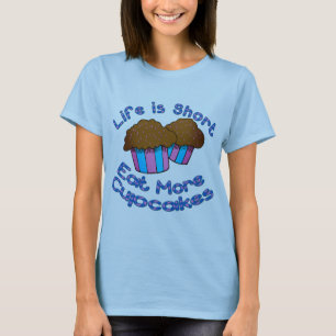Life is Short, Eat More Cupcakes! T-Shirt