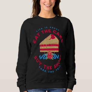 Life Is Short Eat The Cake Buy The Shoes Cooki Sweatshirt