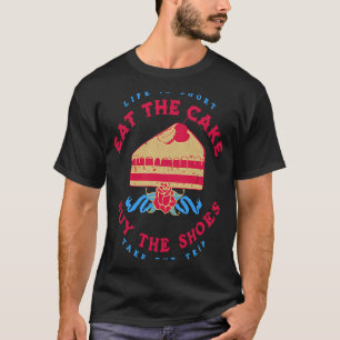 Life Is Short Eat The Cake Buy The Shoes Cooki T-Shirt