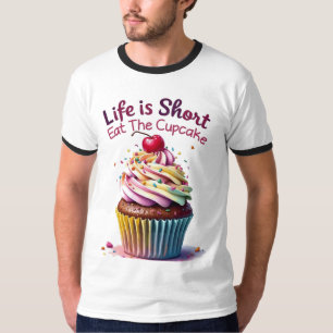 Life is Short, Eat the Cupcake – Funny and Sweet T-Shirt