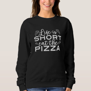 Life Is Short Eat The Pizza Food Pun Pizza Slice Sweatshirt