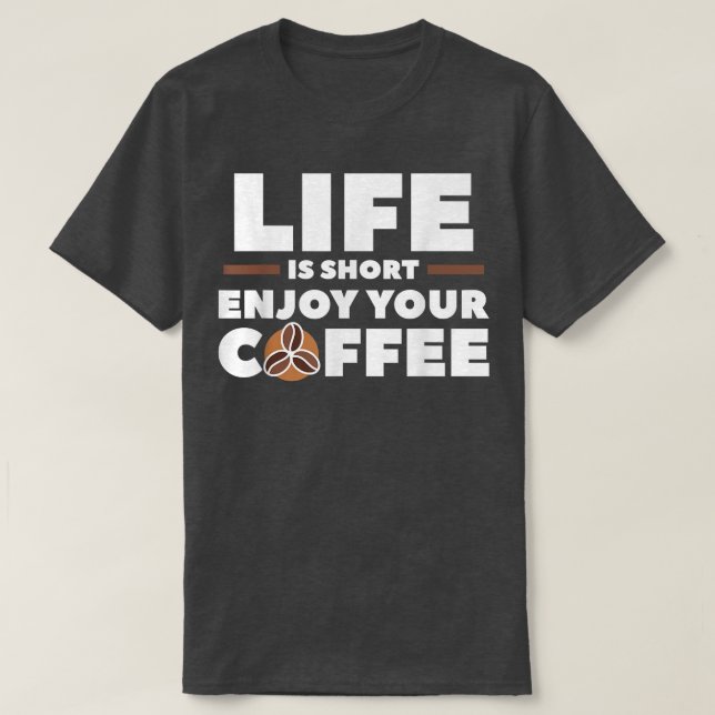 Life Is Short Enjoy Your Coffee Caffeine Lover  T-Shirt (Design Front)