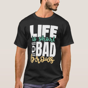 Life Is Short For Bad Brows Eyebrow Whisperer Lash T-Shirt