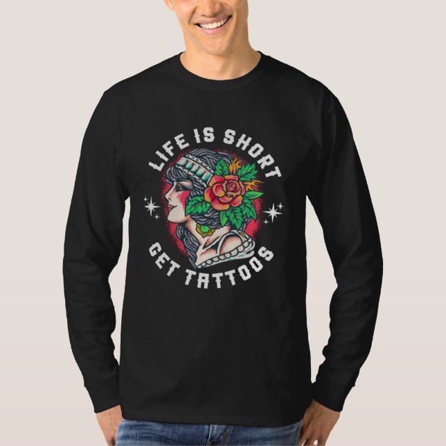 Life is Short Get Tattoos  2 T-Shirt (Front)