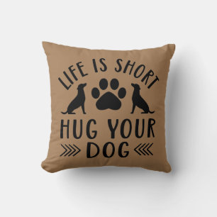 Life Is Short Hug Your Dog Cushion