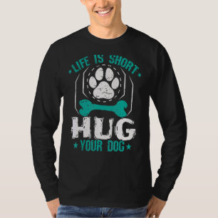 Life Is Short Hug Your Dog T-Shirt