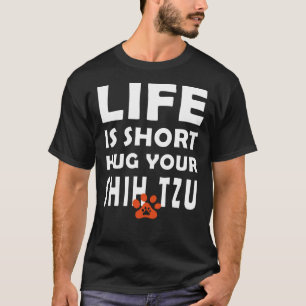 Life Is Short Hug Your Shih Tzu Shih Tzu Dog Sayi T-Shirt