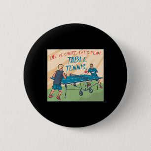 Life Is Short Lets Play Table Tennis Table Tennis 6 Cm Round Badge