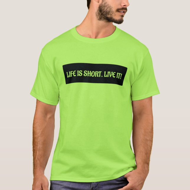 Life is short Live it! T-Shirt (Front)