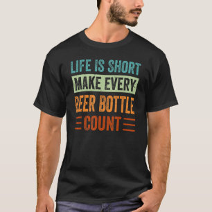 Life Is Short Make Every Beer Bottle Count Sarca T-Shirt