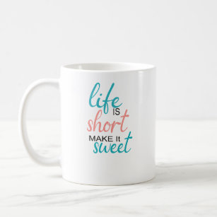 Life is Short Make it Sweet Coffee Mug