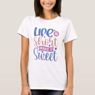 Life is short make it sweet motivational  T-Shirt