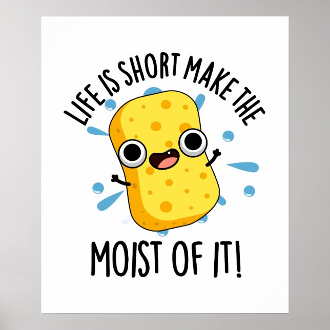 LIfe Is Short Make The Moist Of It Sponge Pun Poster (Front)