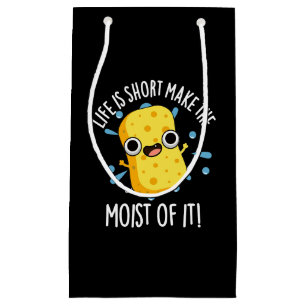 LIfe Is Short Make The Moist Of It Sponge Pun Small Gift Bag